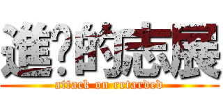 進擊的志展 (attack on retarded)