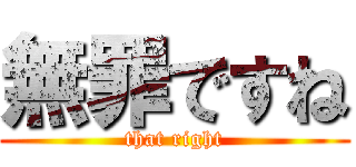 無罪ですね (that right)