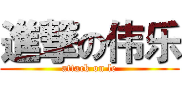 進撃の伟乐 (attack on le)