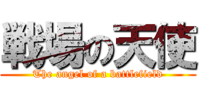 戦場の天使 (The angel of a battlefield)
