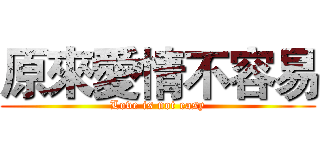 原來愛情不容易 (Love is not easy)