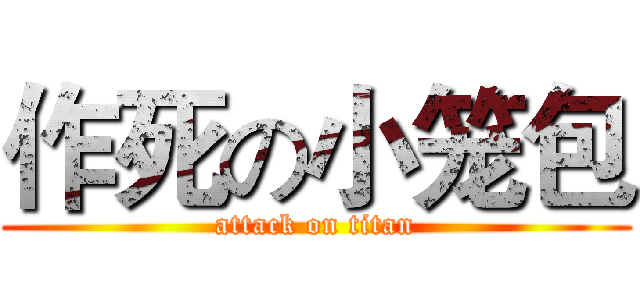 作死の小笼包 (attack on titan)