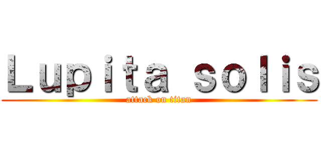 Ｌｕｐｉｔａ ｓｏｌｉｓ (attack on titan)