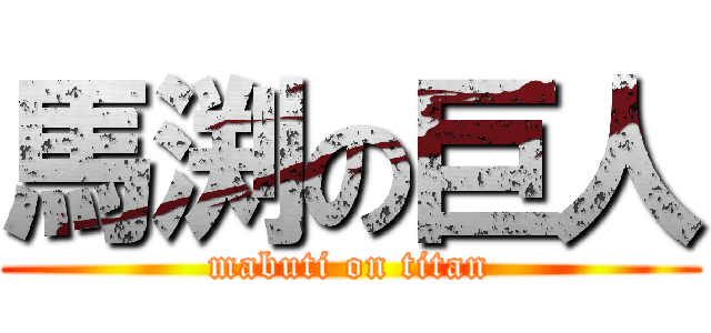 馬渕の巨人 (mabuti on titan)