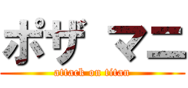 ポザ マニ (attack on titan)
