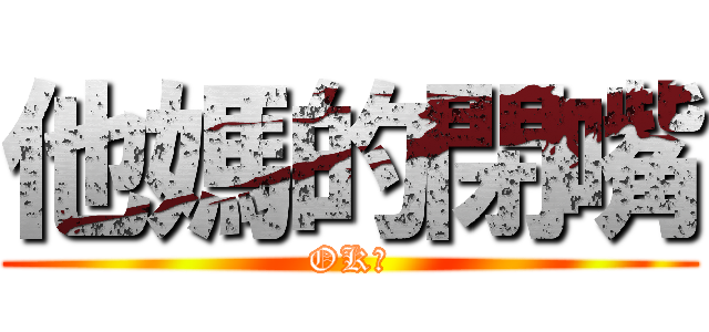 他媽的閉嘴 (OK?)