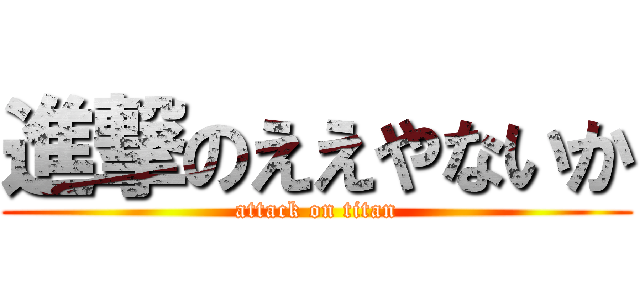 進撃のええやないか (attack on titan)