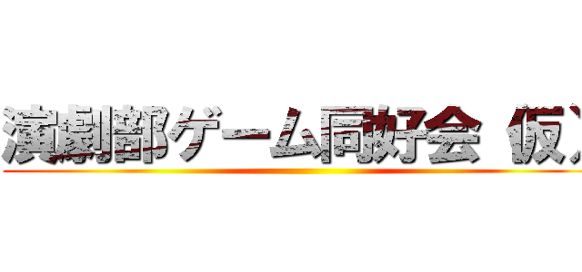 演劇部ゲーム同好会（仮） ()