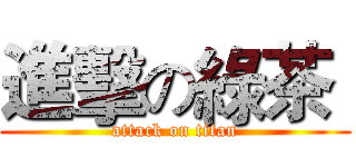 進擊の綠茶  (attack on titan)