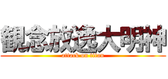 観念放逸大明神 (attack on titan)