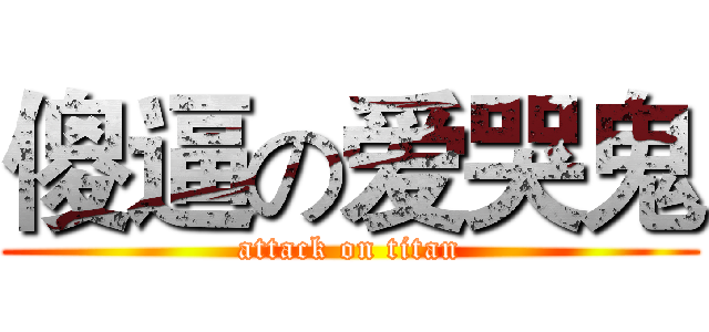 傻逼の爱哭鬼 (attack on titan)