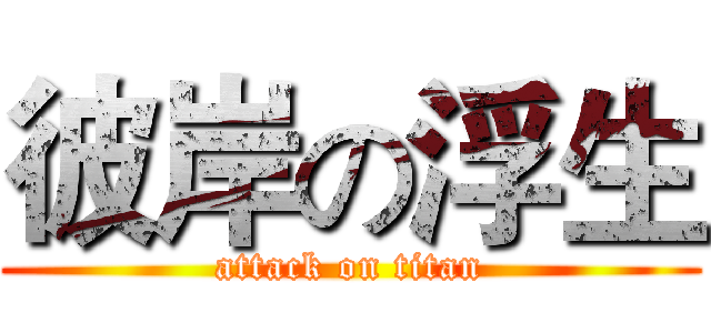 彼岸の浮生 (attack on titan)