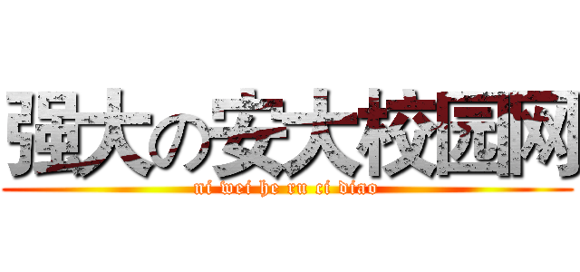 强大の安大校园网 (ni wei he ru ci diao)