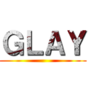 ＧＬＡＹ ()