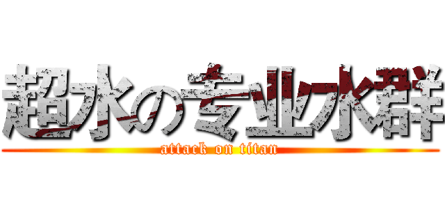 超水の专业水群 (attack on titan)