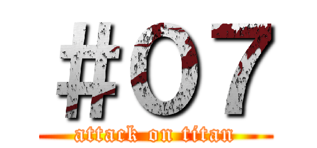 ＃０７ (attack on titan)