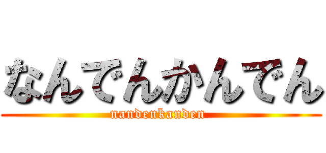 なんでんかんでん (nandenkanden )