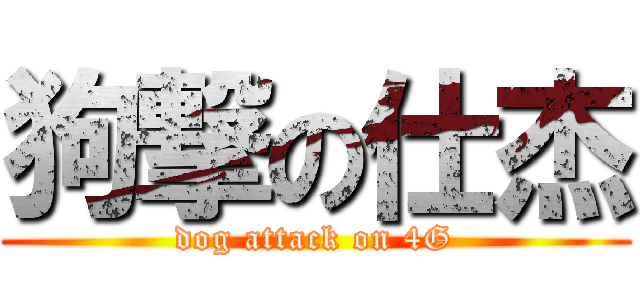 狗撃の仕杰 (dog attack on 4G)