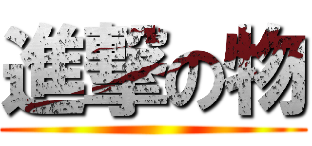 進撃の物 ()