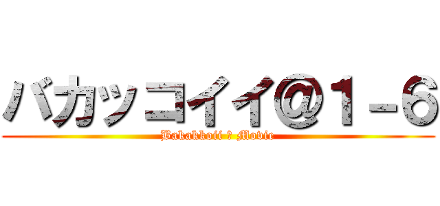 バカッコイイ＠１－６ (Bakakkoii ☆ Movie)