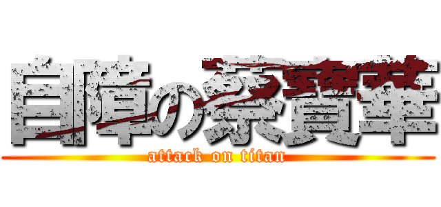 自障の蔡寶華 (attack on titan)