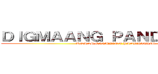 ＤＩＧＭＡＡＮＧ ＰＡＮＤＡＩＧＤＩＧ (UNANG DIGMAANG PANDAIGDIG)