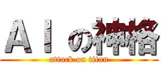 ＡＩ の神格 (attack on titan)