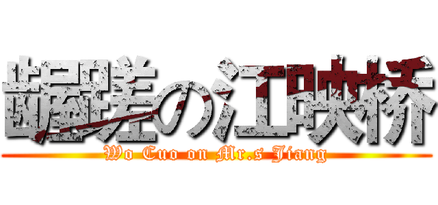 龌蹉の江映桥 (Wo Cuo on Mr.s Jiang)