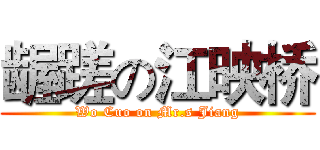 龌蹉の江映桥 (Wo Cuo on Mr.s Jiang)