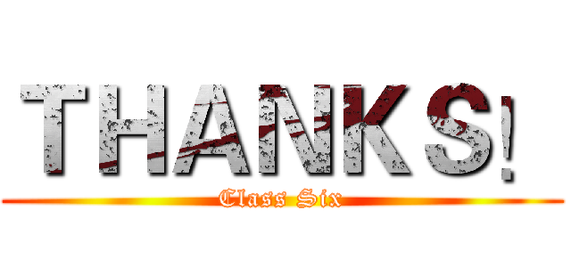 ＴＨＡＮＫＳ！ (Class Six)