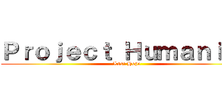 Ｐｒｏｊｅｃｔ Ｈｕｍａｎｉｔｙ (Last Hope)