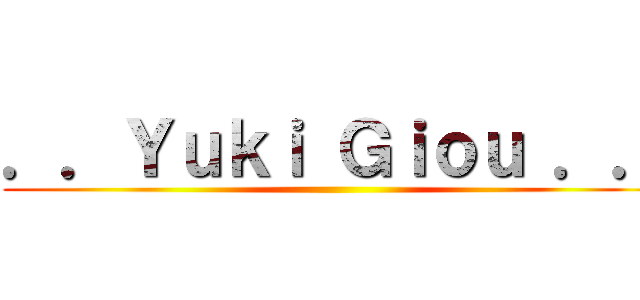 ．．Ｙｕｋｉ Ｇｉｏｕ ．． ()