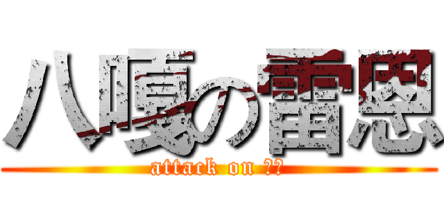 八嘎の雷恩 (attack on 雷恩)