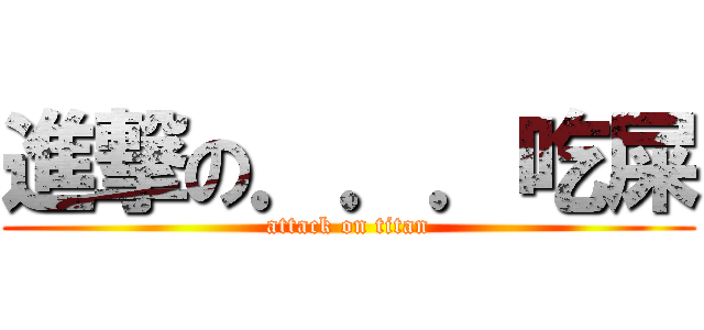 進撃の．．．吃屎 (attack on titan)