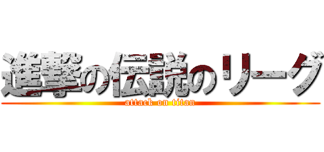 進撃の伝説のリーグ (attack on titan)