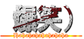 （爆笑） (Hahahahahahahaha)