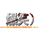 （爆笑） (Hahahahahahahaha)