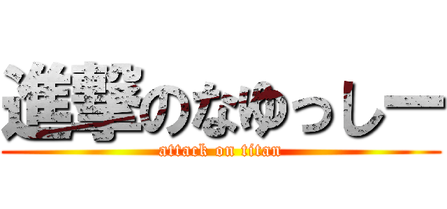 進撃のなゆっしー (attack on titan)