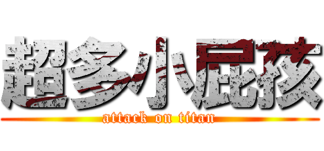 超多小屁孩 (attack on titan)