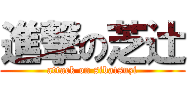 進撃の芝辻 (attack on sibatsuzi)