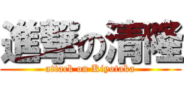 進撃の清隆 (attack on Kiyotaka)
