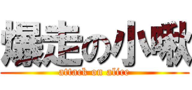 爆走の小啾 (attack on alice)