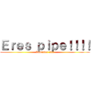 Ｅｒｅｓ ｐｉｐｅ！！！！ (Komander uwu)