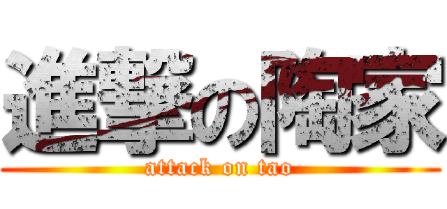 進撃の陶家 (attack on tao)