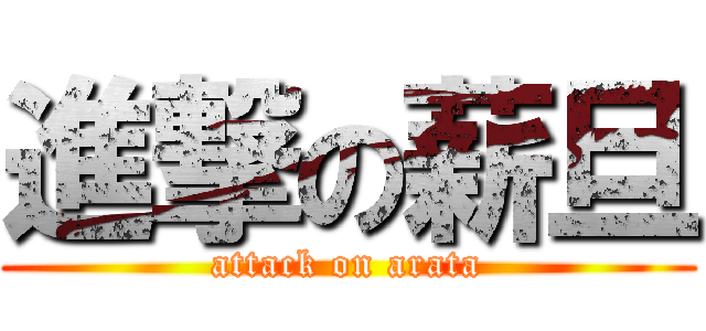 進撃の薪旦 (attack on arata)