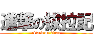 進撃の拔拉記 (attack on titan)