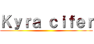 Ｋｙｒａ ｃｉｆｅｒ ()