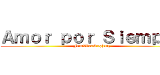 Ａｍｏｒ ｐｏｒ Ｓｉｅｍｐｒｅ (FranklinxStephany)