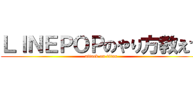 ＬＩＮＥＰＯＰのやり方教えて (attack on titan)