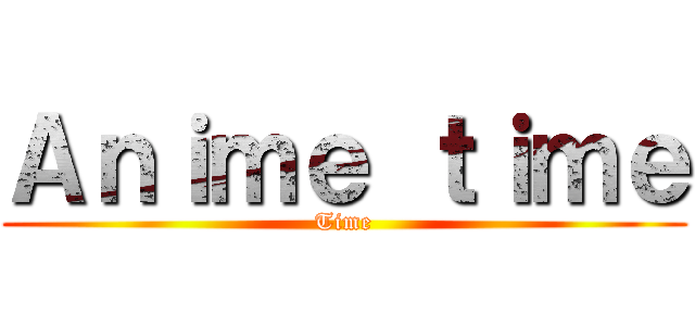 Ａｎｉｍｅ ｔｉｍｅ (Time)